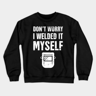 Don't Worry, I Welded It Myself | Welder Design Crewneck Sweatshirt